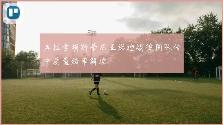 库拉索胡斯蒂尼亚诺迎战德国队传中质量赔率解读