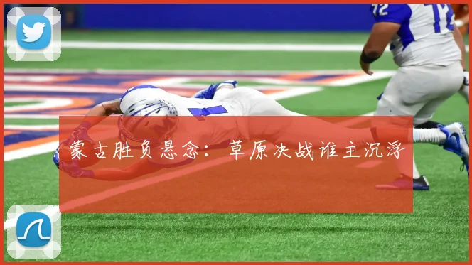 蒙古胜负悬念：草原决战谁主沉浮