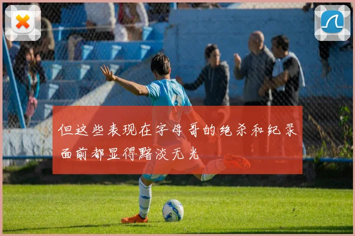但这些表现在字母哥的绝杀和纪录面前都显得黯淡无光