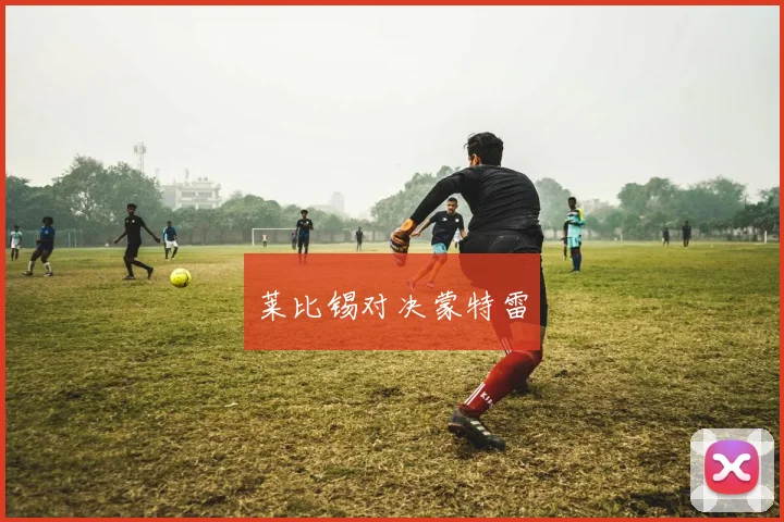 莱比锡对决蒙特雷