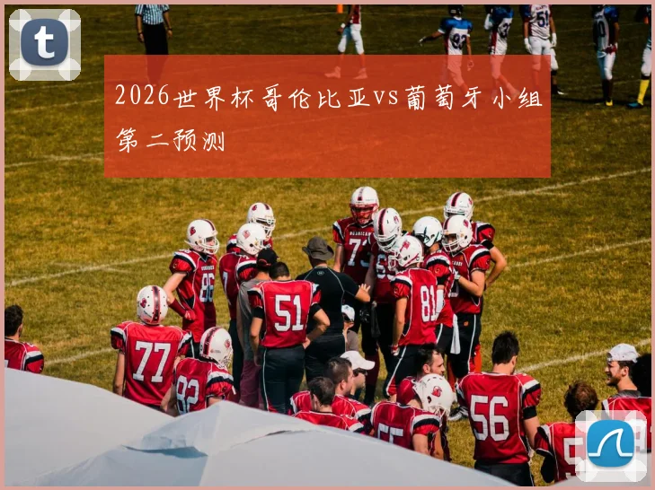 2026世界杯哥伦比亚vs葡萄牙小组第二预测