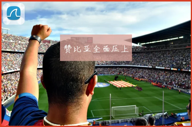 赞比亚全面压上