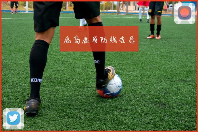 鹿岛鹿角防线告急
