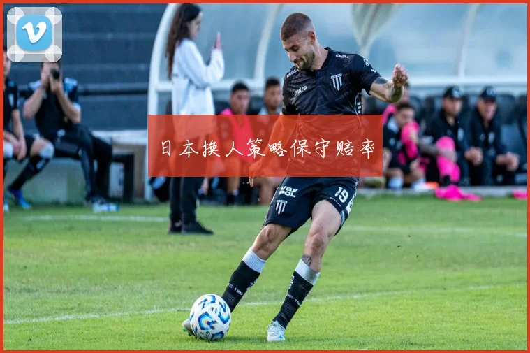 日本换人策略保守赔率