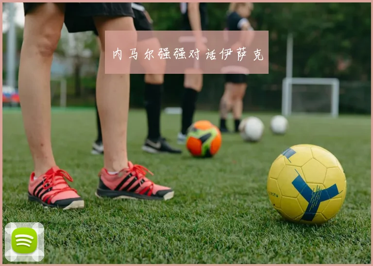 内马尔强强对话伊萨克
