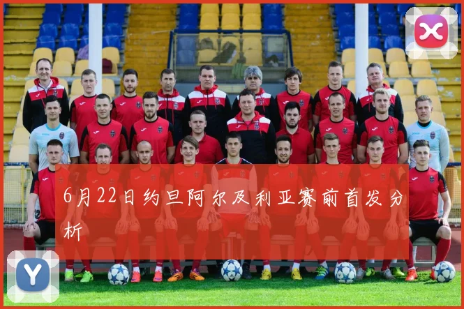 6月22日约旦阿尔及利亚赛前首发分析