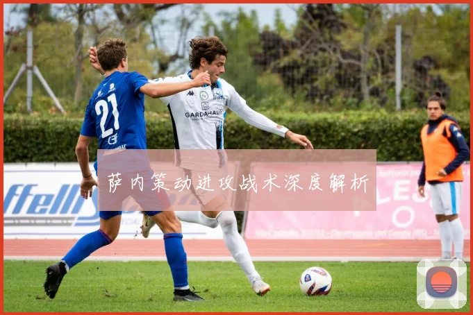 萨内策动进攻战术深度解析