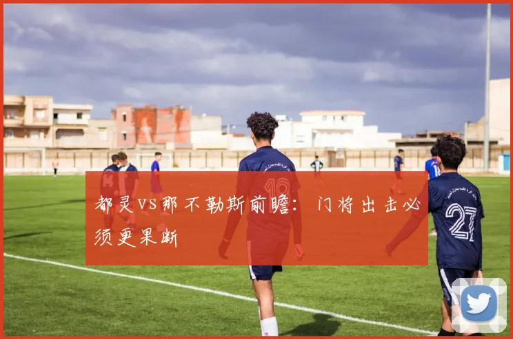 都灵vs那不勒斯前瞻：门将出击必须更果断