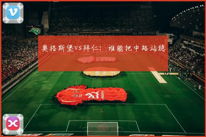 奥格斯堡vs拜仁：谁能把中路站稳