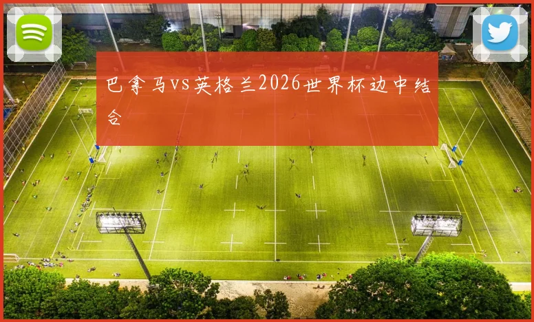 巴拿马vs英格兰2026世界杯边中结合