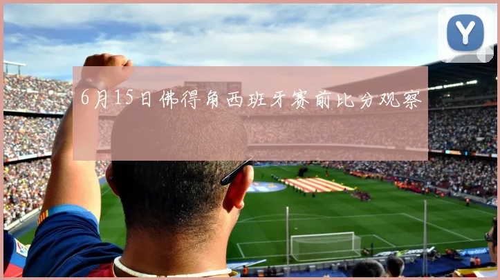 6月15日佛得角西班牙赛前比分观察