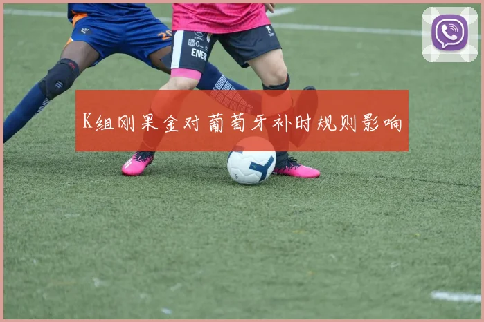 K组刚果金对葡萄牙补时规则影响